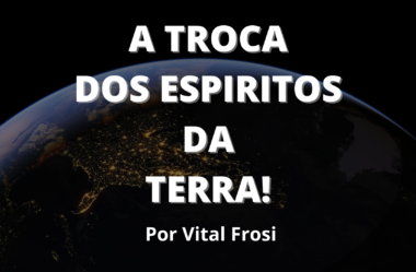 A Troca dos Espíritos da Terra – Por Vital Frosi