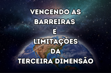 Vencendo As Barreiras Tridimensionais e Expandindo o Seu Nível de Consciência!