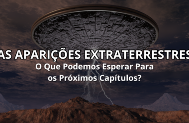 As Aparições Extraterrestres – O Que Podemos Esperar Para Os Próximos Capítulos?